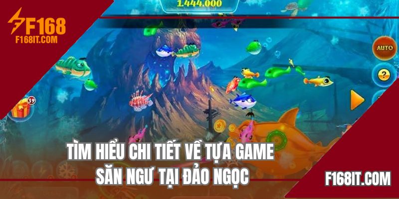 Tìm hiểu chi tiết về tựa game săn ngư tại đảo ngọc tại F168