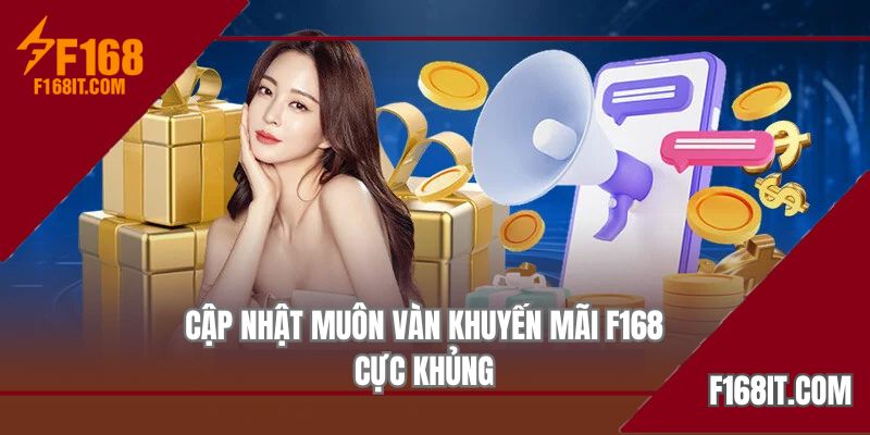 Cập nhật muôn vàn khuyến mãi F168 cực khủng