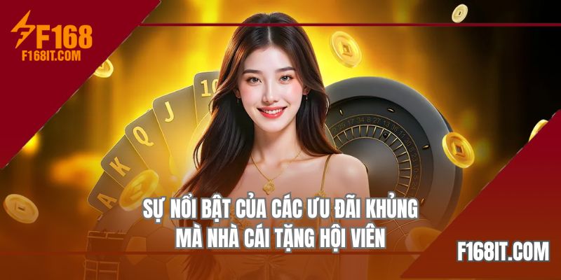 Sự nổi bật của các ưu đãi khủng mà nhà cái tặng hội viên