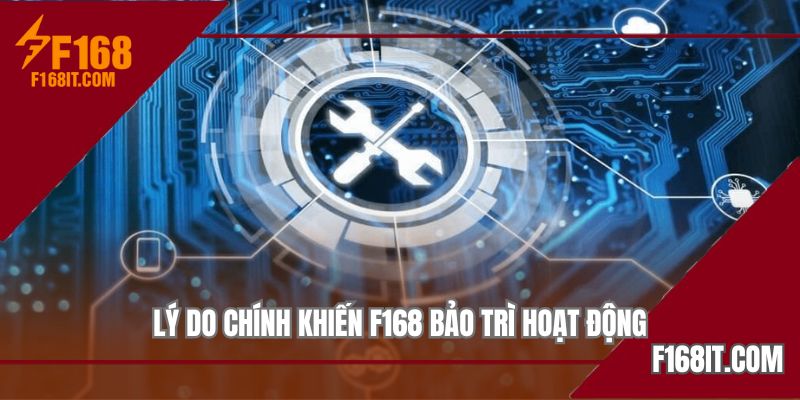 Lý do chính khiến F168 bảo trì hoạt động
