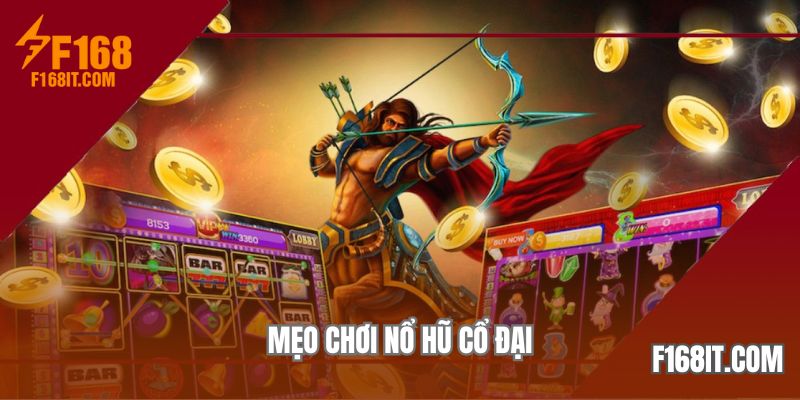 mẹo chơi nổ hũ cổ đại cực hot