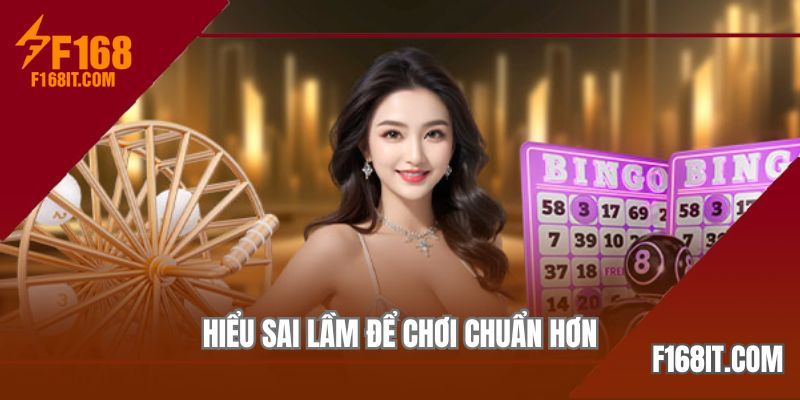 Hiểu sai lầm để chơi chuẩn hơn