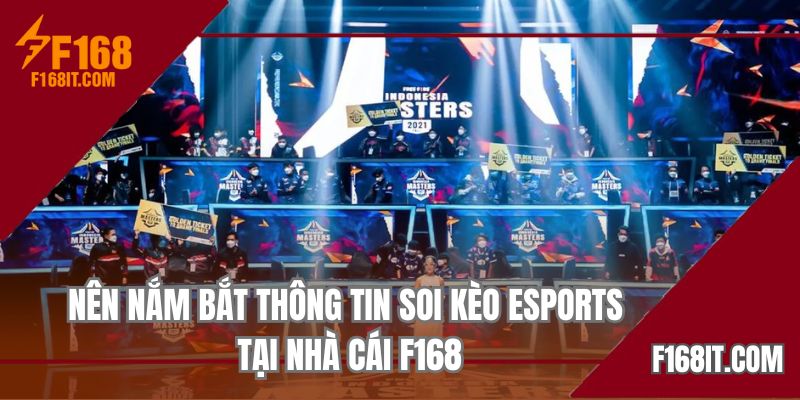 Nên nắm bắt thông tin soi kèo Esports tại nhà cái F168